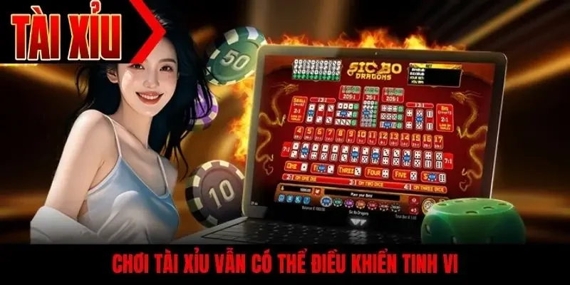 Chơi tài xỉu vẫn có thể điều khiển tinh vi