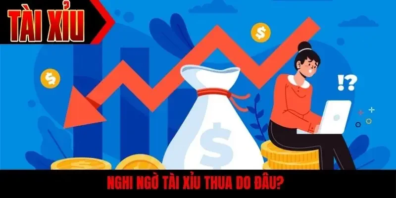 Nghi ngờ tài xỉu thua do đâu?