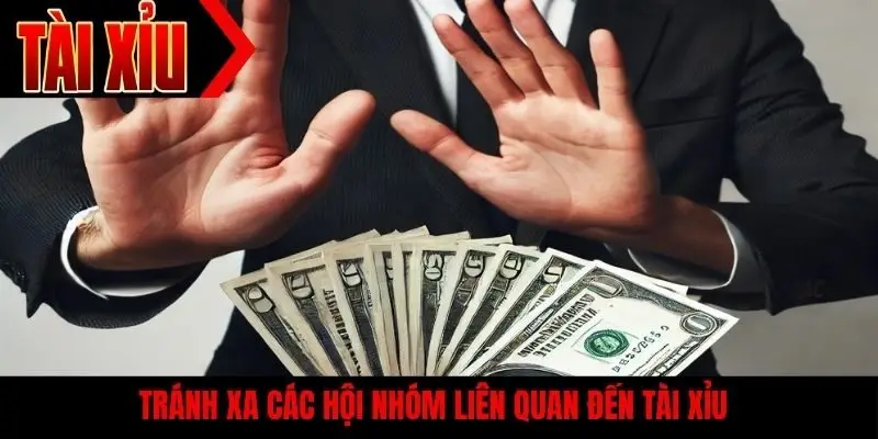 Tránh xa các hội nhóm liên quan đến tài xỉu